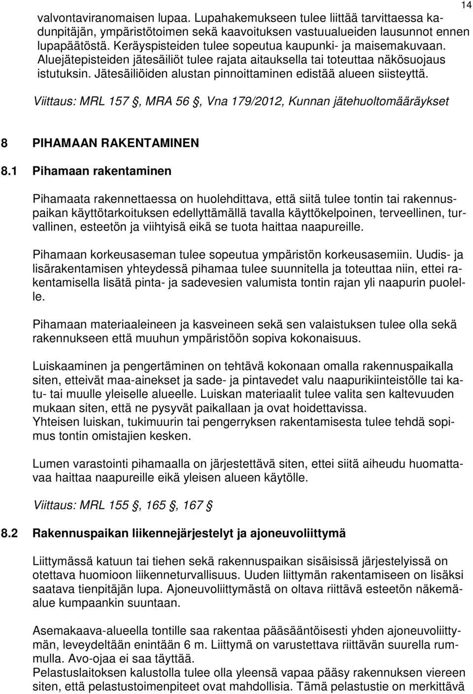 Jätesäiliöiden alustan pinnoittaminen edistää alueen siisteyttä. Viittaus: MRL 157, MRA 56, Vna 179/2012, Kunnan jätehuoltomääräykset 14 8 PIHAMAAN RAKENTAMINEN 8.