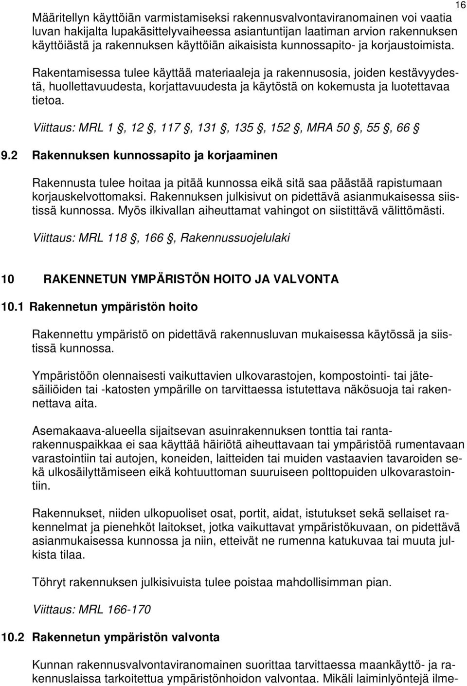 Rakentamisessa tulee käyttää materiaaleja ja rakennusosia, joiden kestävyydestä, huollettavuudesta, korjattavuudesta ja käytöstä on kokemusta ja luotettavaa tietoa.