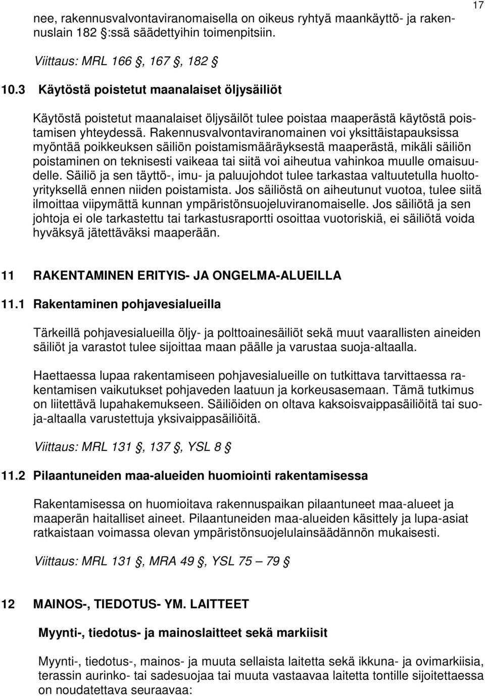 Rakennusvalvontaviranomainen voi yksittäistapauksissa myöntää poikkeuksen säiliön poistamismääräyksestä maaperästä, mikäli säiliön poistaminen on teknisesti vaikeaa tai siitä voi aiheutua vahinkoa