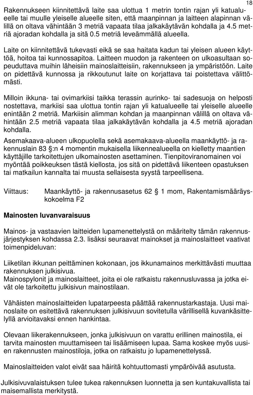 Laite on kiinnitettävä tukevasti eikä se saa haitata kadun tai yleisen alueen käyttöä, hoitoa tai kunnossapitoa.