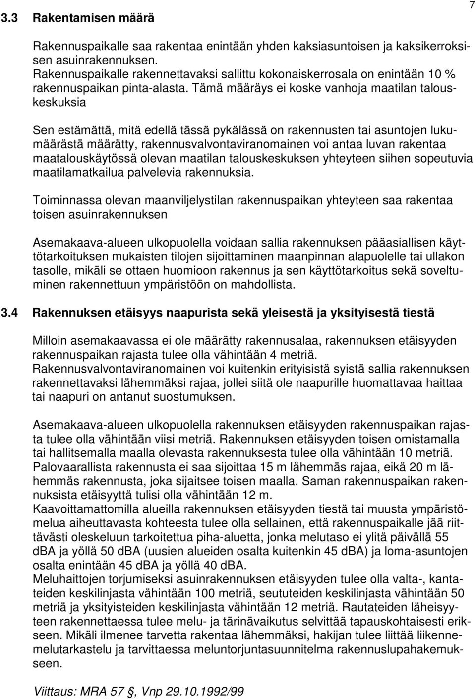 Tämä määräys ei koske vanhoja maatilan talouskeskuksia Sen estämättä, mitä edellä tässä pykälässä on rakennusten tai asuntojen lukumäärästä määrätty, rakennusvalvontaviranomainen voi antaa luvan