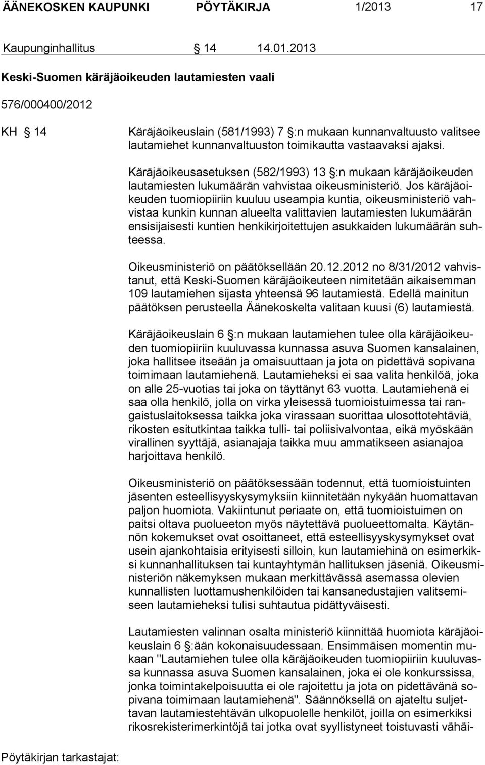 2013 Keski-Suomen käräjäoikeuden lautamiesten vaali 576/000400/2012 KH 14 Käräjäoikeuslain (581/1993) 7 :n mukaan kunnanvaltuusto valitsee lautamiehet kunnanvaltuuston toimikautta vastaavaksi ajaksi.