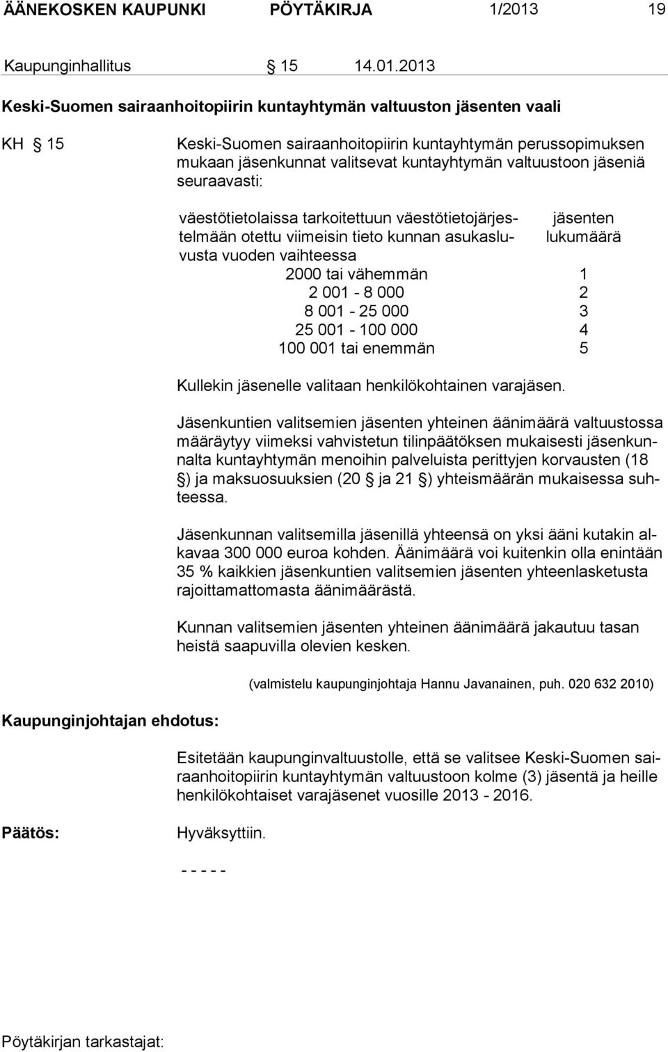 2013 Keski-Suomen sairaanhoitopiirin kuntayhtymän valtuuston jäsenten vaali KH 15 Keski-Suomen sairaanhoitopiirin kuntayhtymän perussopimuksen mukaan jäsenkunnat valitsevat kuntayhtymän valtuustoon