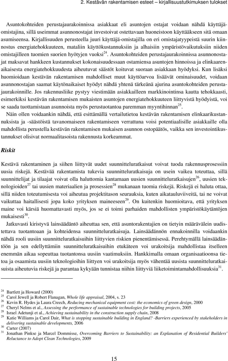 Kirjallisuuden perusteella juuri käyttäjä-omistajilla on eri omistajatyypeistä suurin kiinnostus energiatehokkuuteen, mataliin käyttökustannuksiin ja alhaisiin ympäristövaikutuksiin niiden