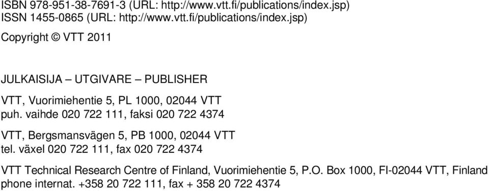 jsp) Copyright VTT 2011 JULKAISIJA UTGIVARE PUBLISHER VTT, Vuorimiehentie 5, PL 1000, 02044 VTT puh.