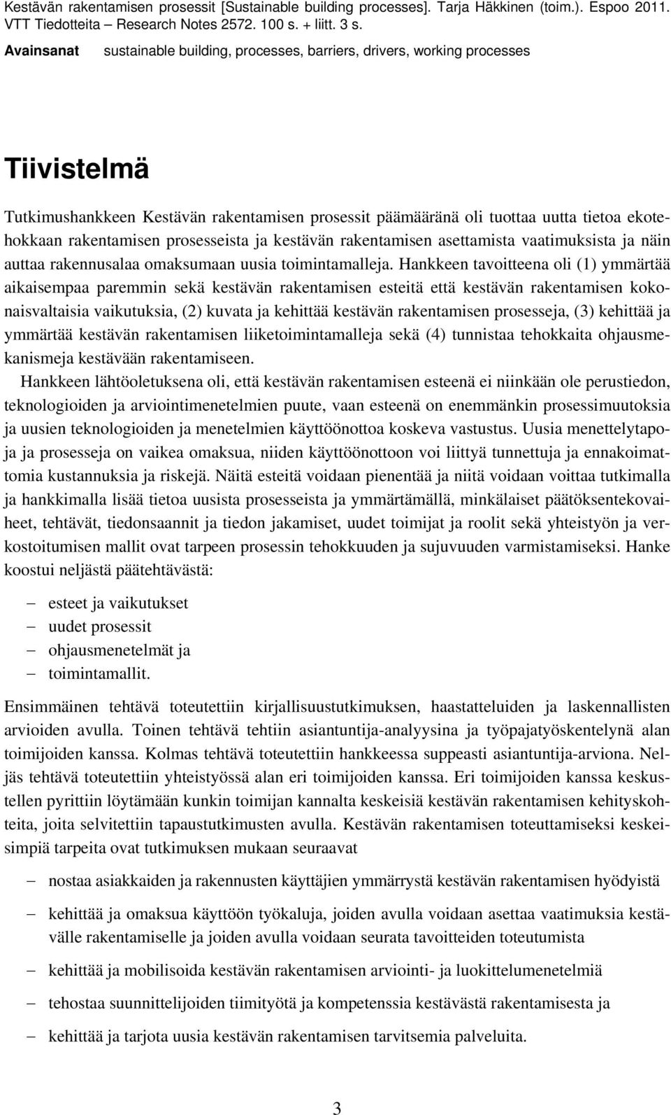 rakentamisen prosesseista ja kestävän rakentamisen asettamista vaatimuksista ja näin auttaa rakennusalaa omaksumaan uusia toimintamalleja.