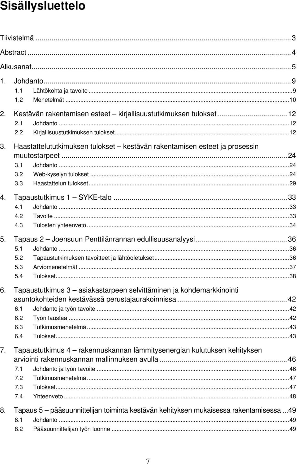 ..24 3.3 Haastattelun tulokset...29 4. Tapaustutkimus 1 SYKE-talo...33 4.1 Johdanto...33 4.2 Tavoite...33 4.3 Tulosten yhteenveto...34 5. Tapaus 2 Joensuun Penttilänrannan edullisuusanalyysi...36 5.