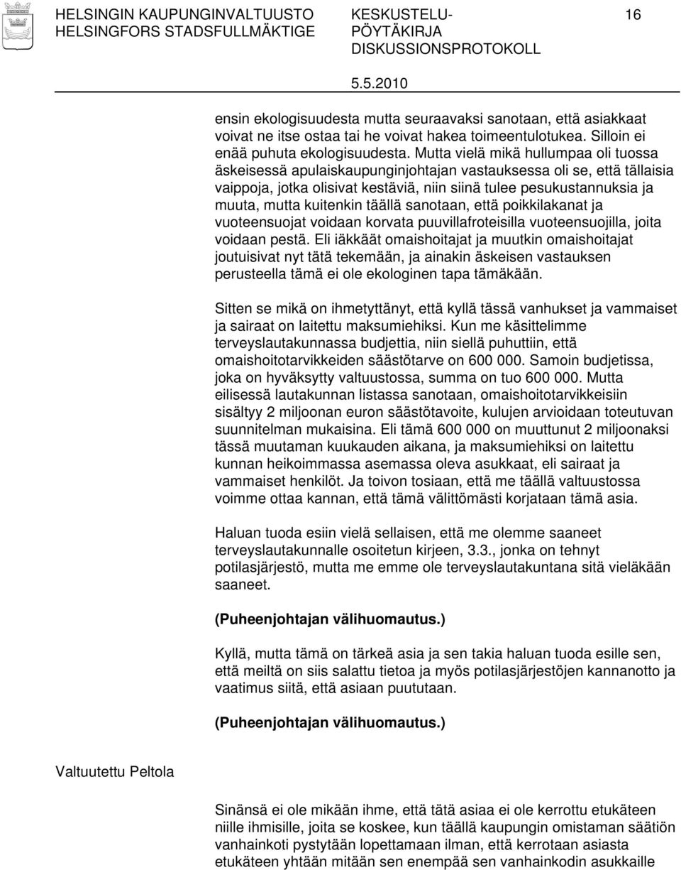 Mutta vielä mikä hullumpaa oli tuossa äskeisessä apulaiskaupunginjohtajan vastauksessa oli se, että tällaisia vaippoja, jotka olisivat kestäviä, niin siinä tulee pesukustannuksia ja muuta, mutta