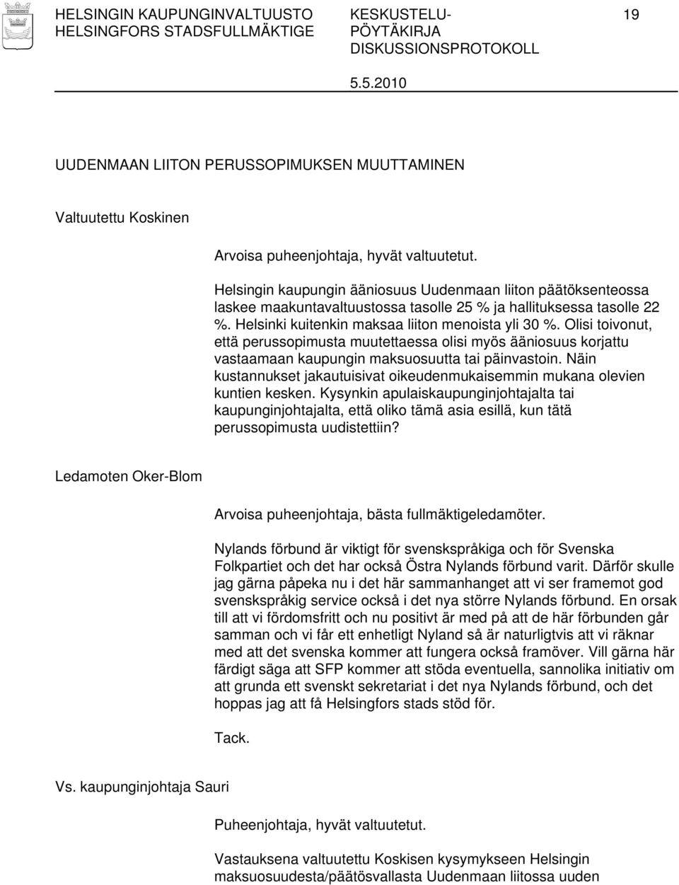 Olisi toivonut, että perussopimusta muutettaessa olisi myös ääniosuus korjattu vastaamaan kaupungin maksuosuutta tai päinvastoin.