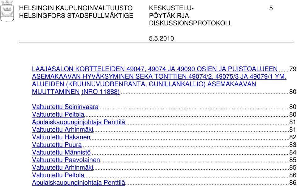 ALUEIDEN (KRUUNUVUORENRANTA, GUNILLANKALLIO) ASEMAKAAVAN MUUTTAMINEN (NRO 11888) 80 Valtuutettu Soininvaara 80 Valtuutettu Peltola 80