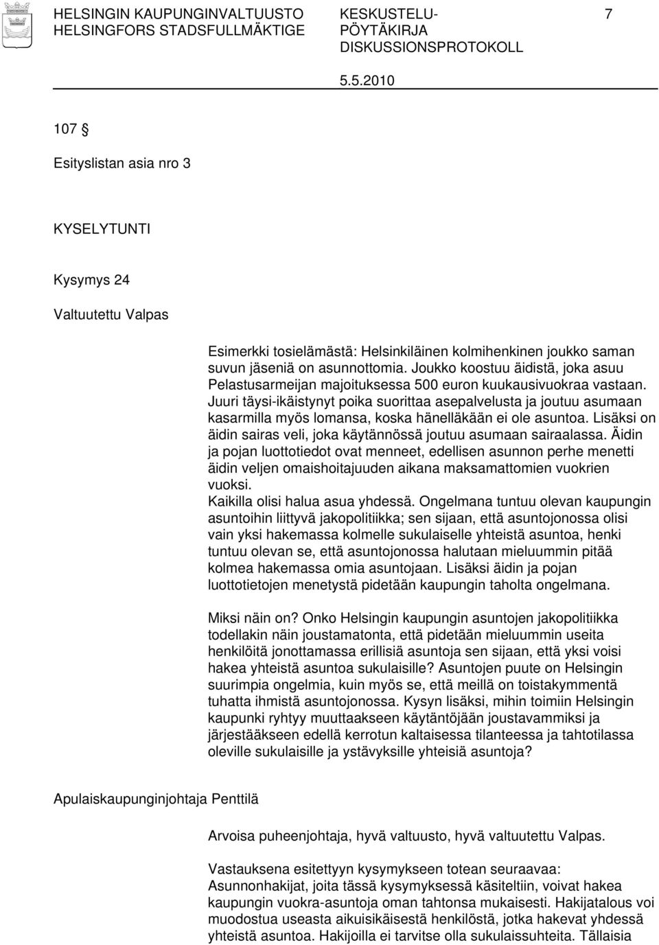 Juuri täysi-ikäistynyt poika suorittaa asepalvelusta ja joutuu asumaan kasarmilla myös lomansa, koska hänelläkään ei ole asuntoa.