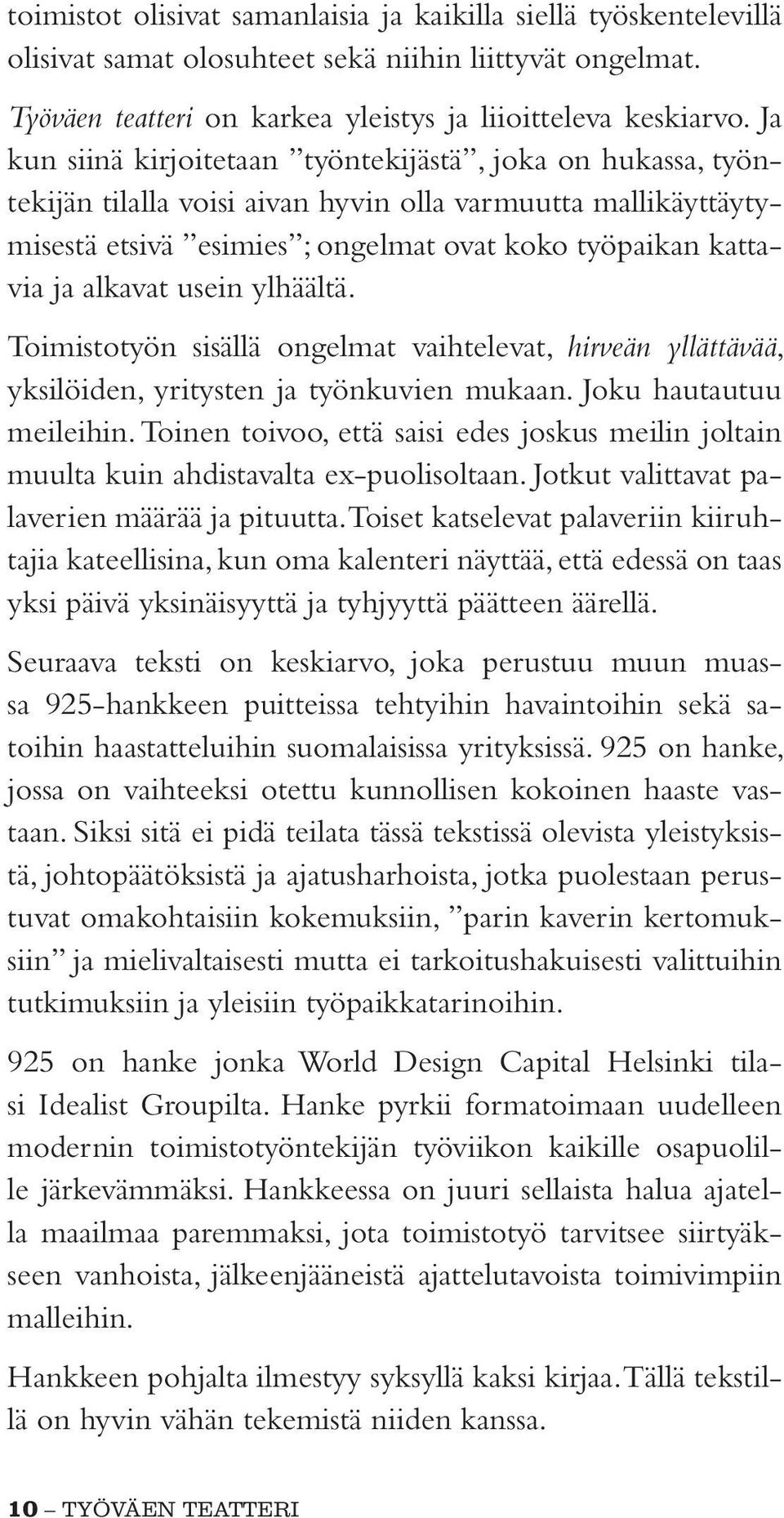 usein ylhäältä. Toimistotyön sisällä ongelmat vaihtelevat, hirveän yllättävää, yksilöiden, yritysten ja työnkuvien mukaan. Joku hautautuu meileihin.