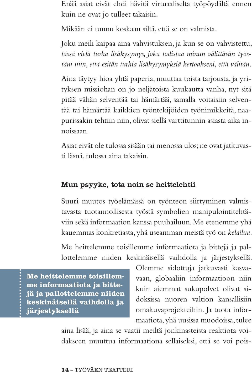 Aina täytyy hioa yhtä paperia, muuttaa toista tarjousta, ja yrityksen missiohan on jo neljätoista kuukautta vanha, nyt sitä pitää vähän selventää tai hämärtää, samalla voitaisiin selventää tai