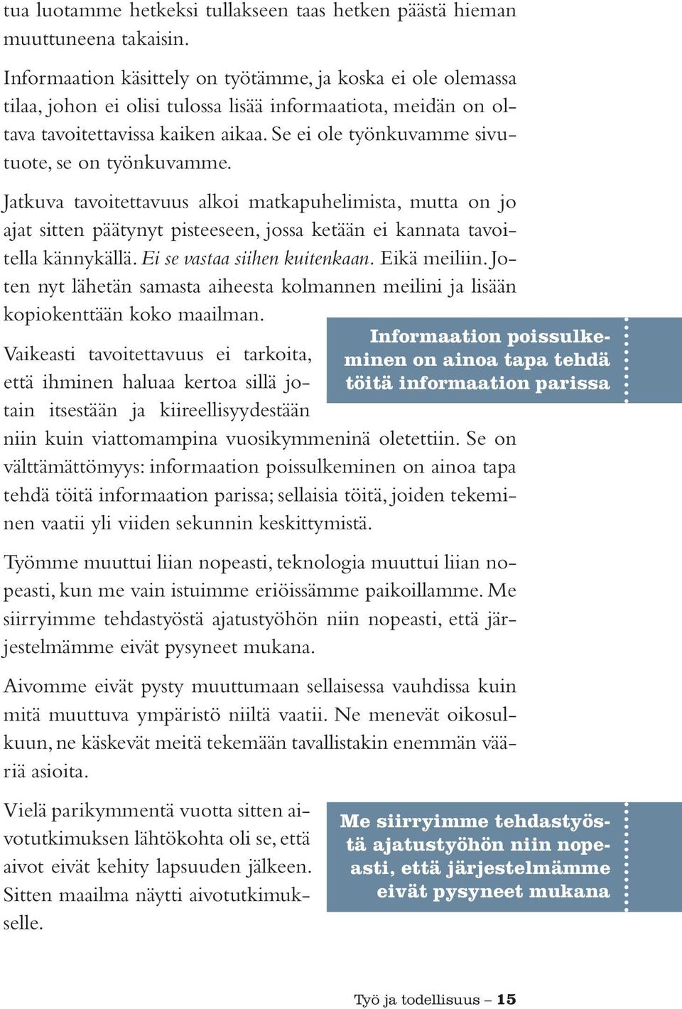 Se ei ole työnkuvamme sivutuote, se on työnkuvamme. Jatkuva tavoitettavuus alkoi matkapuhelimista, mutta on jo ajat sitten päätynyt pisteeseen, jossa ketään ei kannata tavoitella kännykällä.