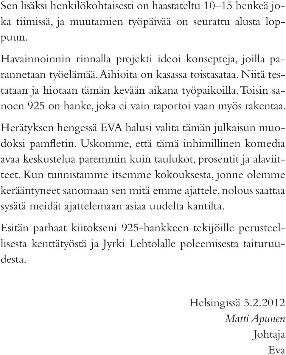 Toisin sanoen 925 on hanke, joka ei vain raportoi vaan myös rakentaa. Herätyksen hengessä EVA halusi valita tämän julkaisun muodoksi pamfletin.