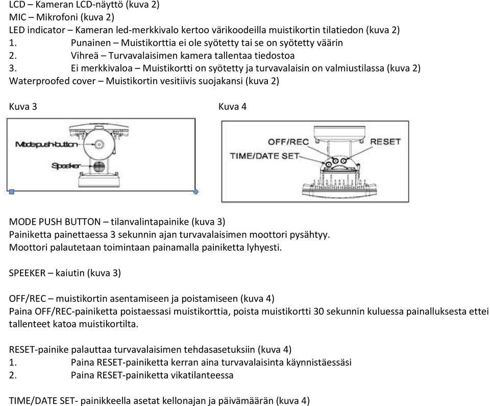 Ei merkkivaloa Muistikortti on syötetty ja turvavalaisin on valmiustilassa (kuva 2) Waterproofed cover Muistikortin vesitiivis suojakansi (kuva 2) Kuva 3 Kuva 4 MODE PUSH BUTTON tilanvalintapainike