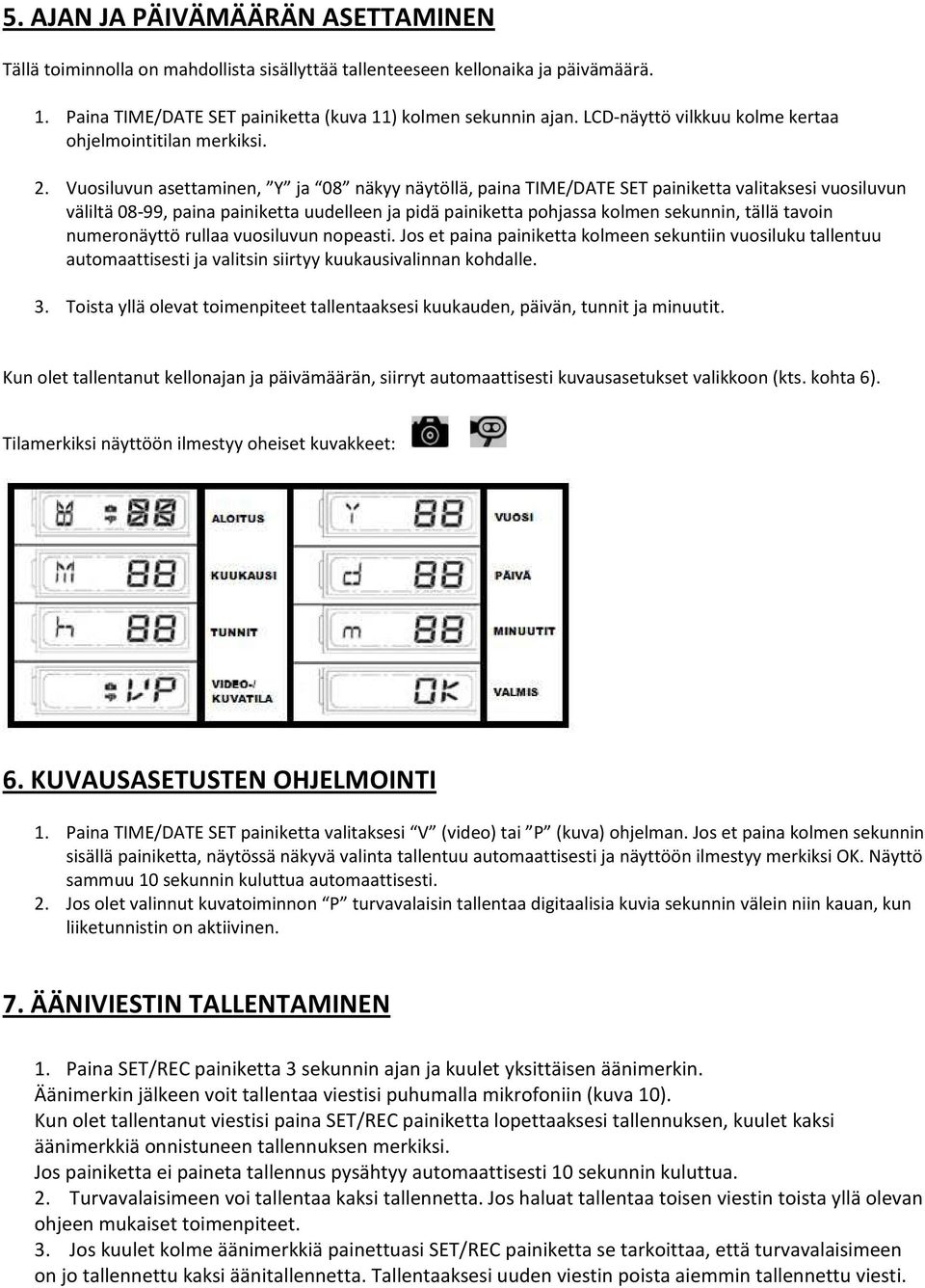 Vuosiluvun asettaminen, Y ja 08 näkyy näytöllä, paina TIME/DATE SET painiketta valitaksesi vuosiluvun väliltä 08-99, paina painiketta uudelleen ja pidä painiketta pohjassa kolmen sekunnin, tällä