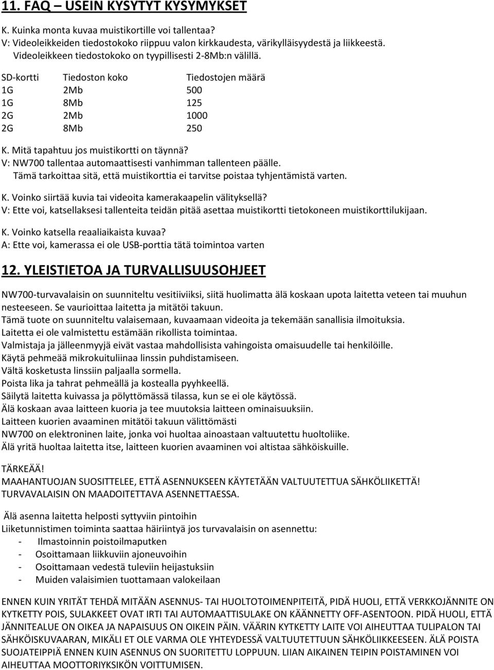 V: NW700 tallentaa automaattisesti vanhimman tallenteen päälle. Tämä tarkoittaa sitä, että muistikorttia ei tarvitse poistaa tyhjentämistä varten. K.