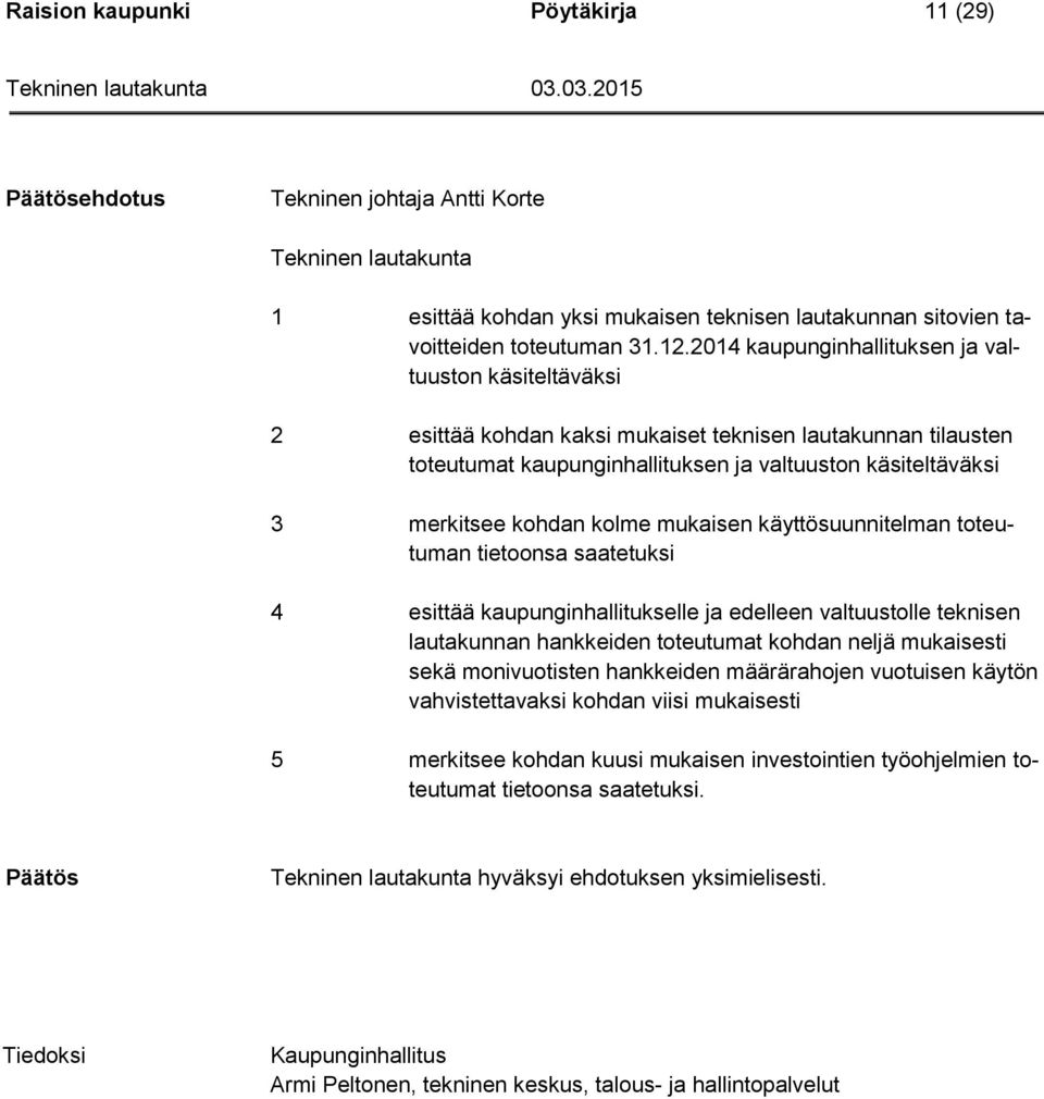 kolme mukaisen käyttösuunnitelman toteutuman tietoonsa saatetuksi 4 esittää kaupunginhallitukselle ja edelleen valtuustolle teknisen lautakunnan hankkeiden toteutumat kohdan neljä mukaisesti sekä