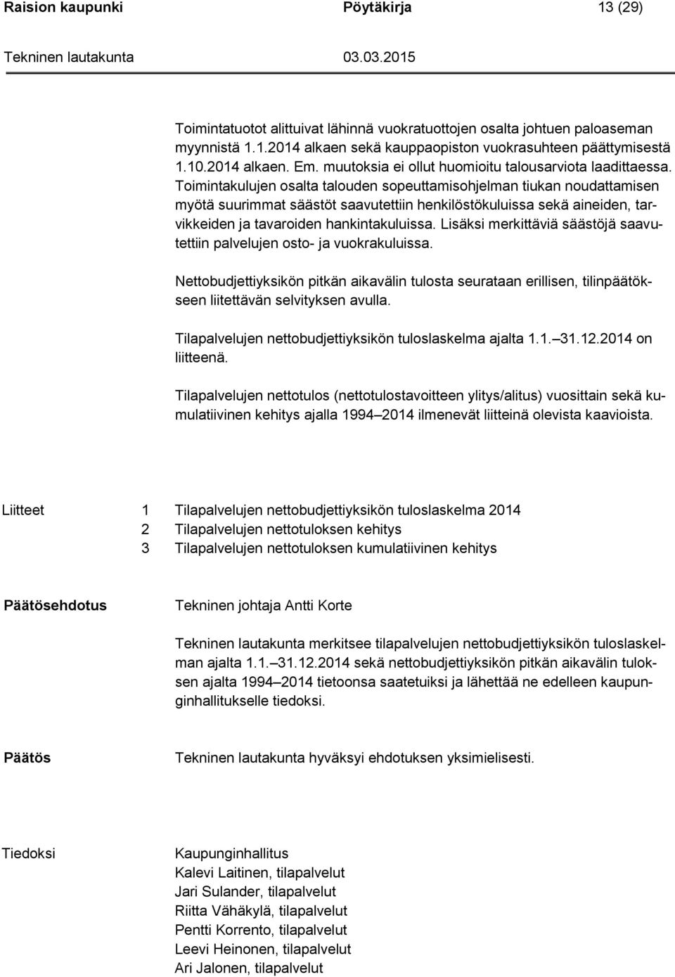 Toimintakulujen osalta talouden sopeuttamisohjelman tiukan noudattamisen myötä suurimmat säästöt saavutettiin henkilöstökuluissa sekä aineiden, tarvikkeiden ja tavaroiden hankintakuluissa.