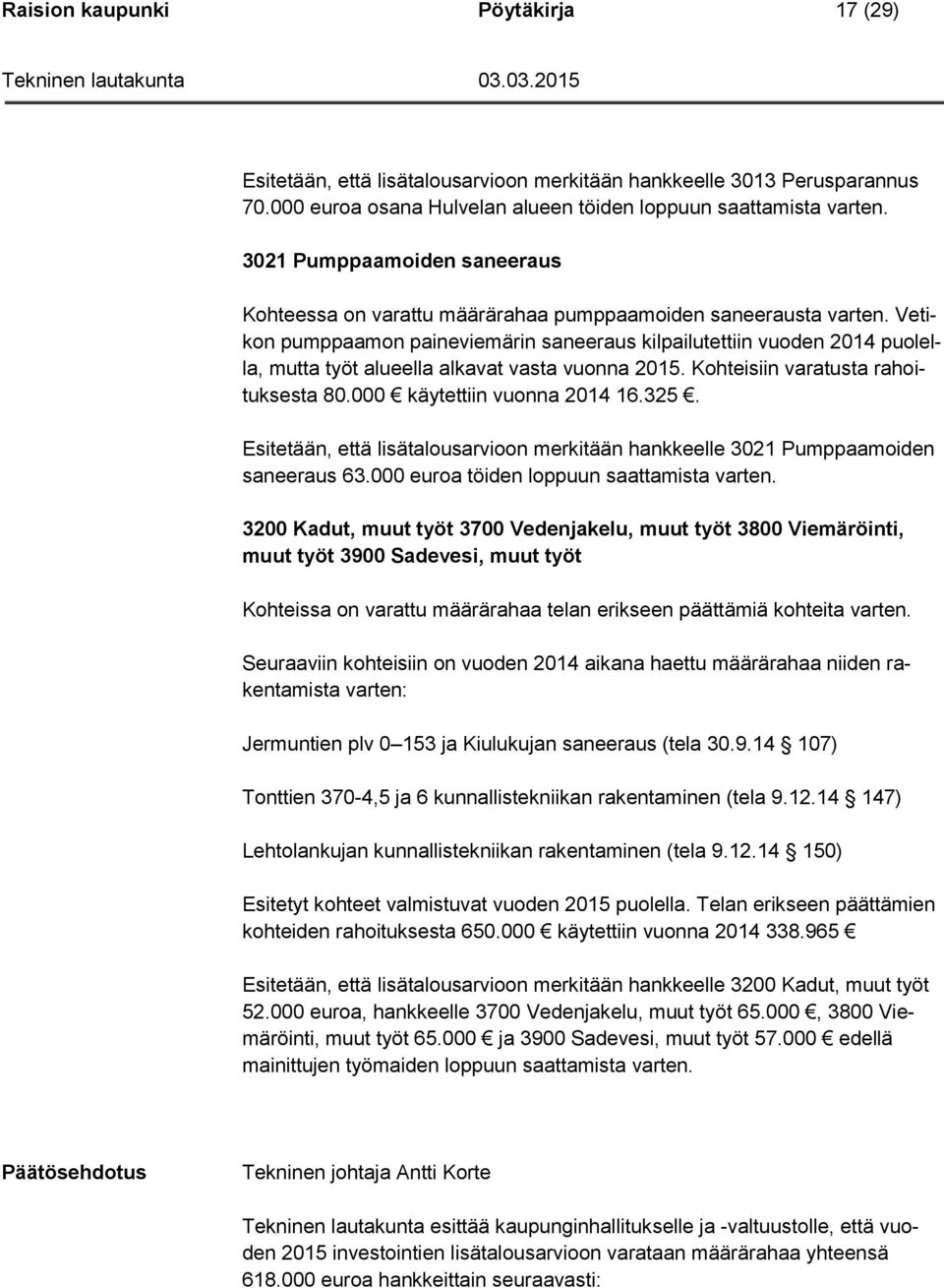 Vetikon pumppaamon paineviemärin saneeraus kilpailutettiin vuoden 2014 puolella, mutta työt alueella alkavat vasta vuonna 2015. Kohteisiin varatusta rahoituksesta 80.000 käytettiin vuonna 2014 16.325.