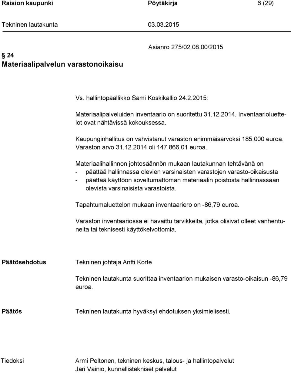 Materiaalihallinnon johtosäännön mukaan lautakunnan tehtävänä on - päättää hallinnassa olevien varsinaisten varastojen varasto-oikaisusta - päättää käyttöön soveltumattoman materiaalin poistosta