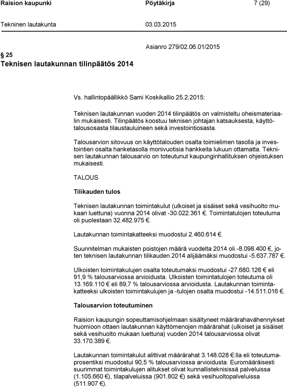 Talousarvion sitovuus on käyttötalouden osalta toimielimen tasolla ja investointien osalta hanketasolla monivuotisia hankkeita lukuun ottamatta.