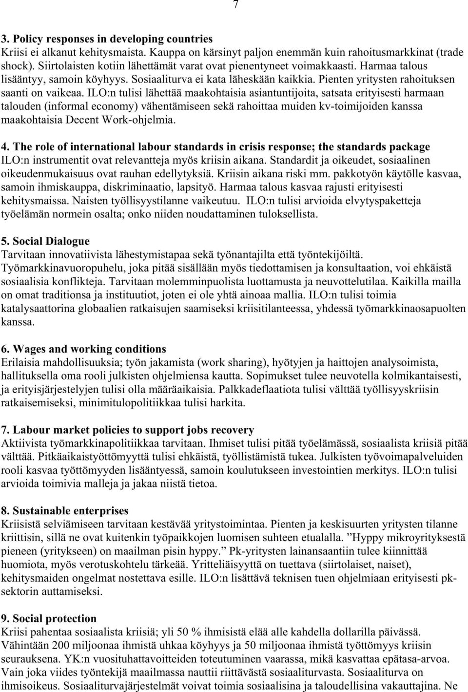 ILO:n tulisi lähettää maakohtaisia asiantuntijoita, satsata erityisesti harmaan talouden (informal economy) vähentämiseen sekä rahoittaa muiden kv-toimijoiden kanssa maakohtaisia Decent Work-ohjelmia.