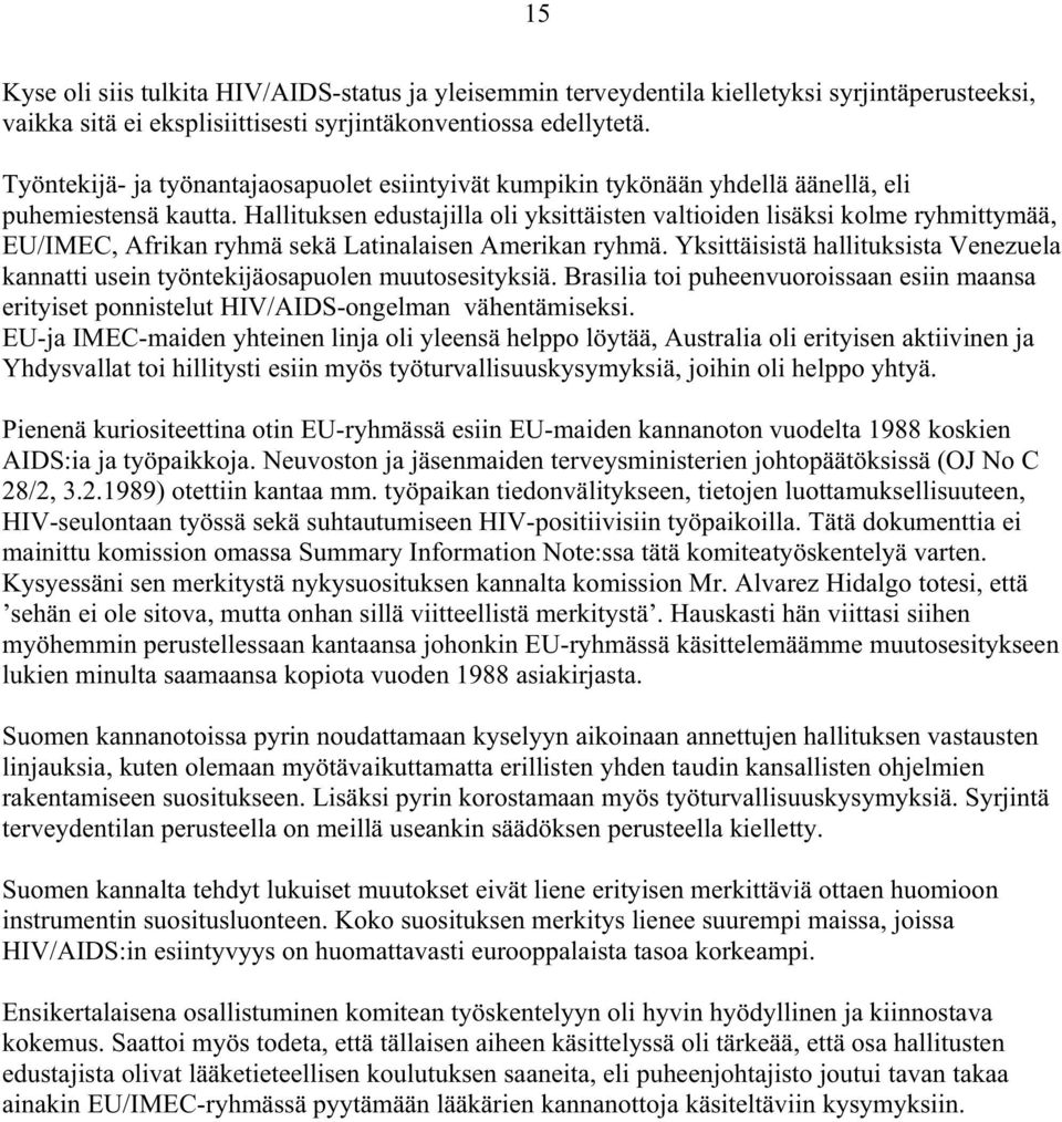 Hallituksen edustajilla oli yksittäisten valtioiden lisäksi kolme ryhmittymää, EU/IMEC, Afrikan ryhmä sekä Latinalaisen Amerikan ryhmä.