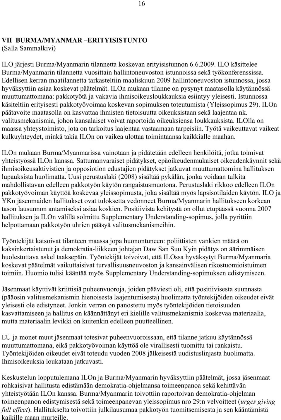 Edellisen kerran maatilannetta tarkasteltiin maaliskuun 2009 hallintoneuvoston istunnossa, jossa hyväksyttiin asiaa koskevat päätelmät.