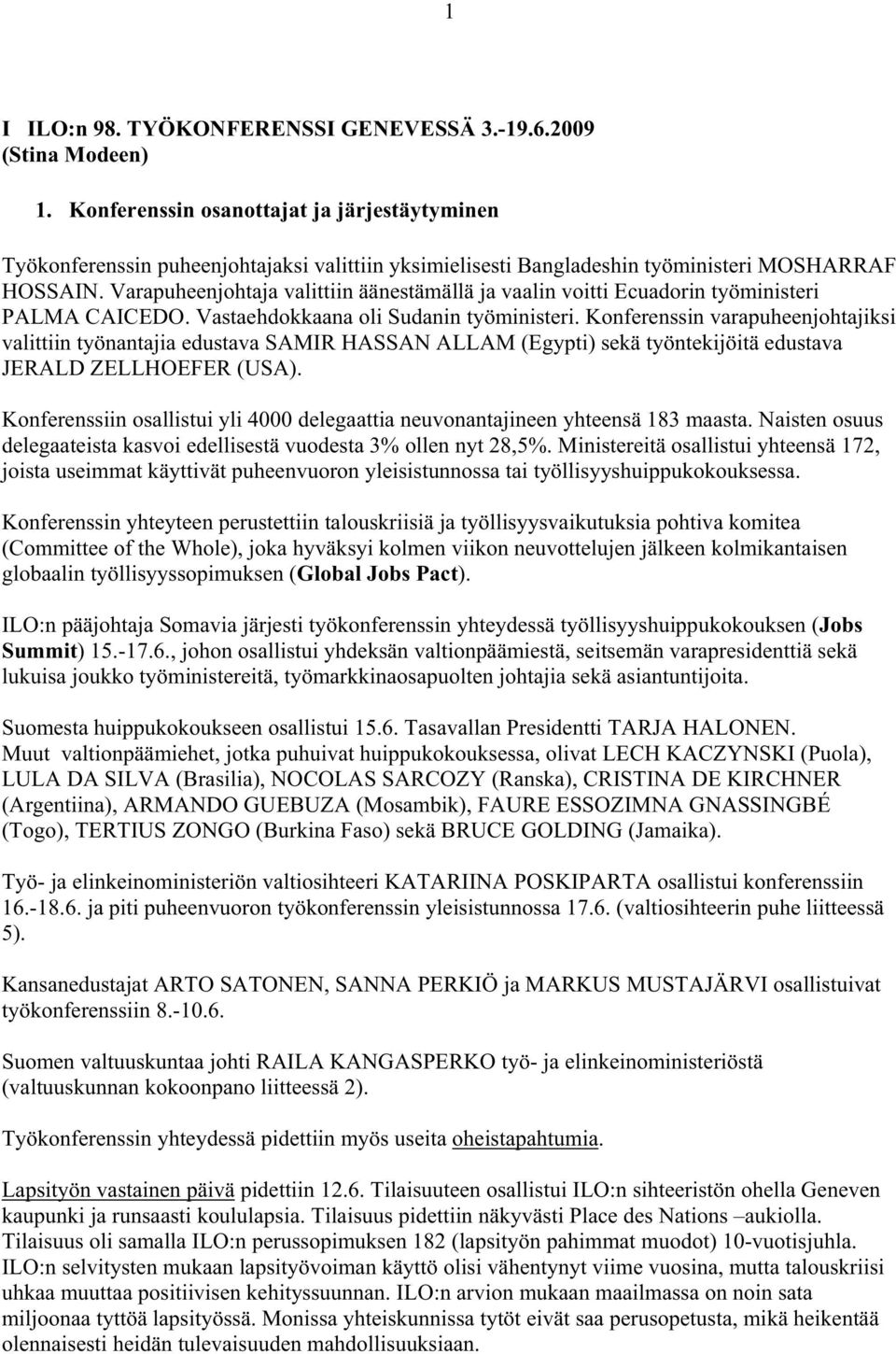 Varapuheenjohtaja valittiin äänestämällä ja vaalin voitti Ecuadorin työministeri PALMA CAICEDO. Vastaehdokkaana oli Sudanin työministeri.