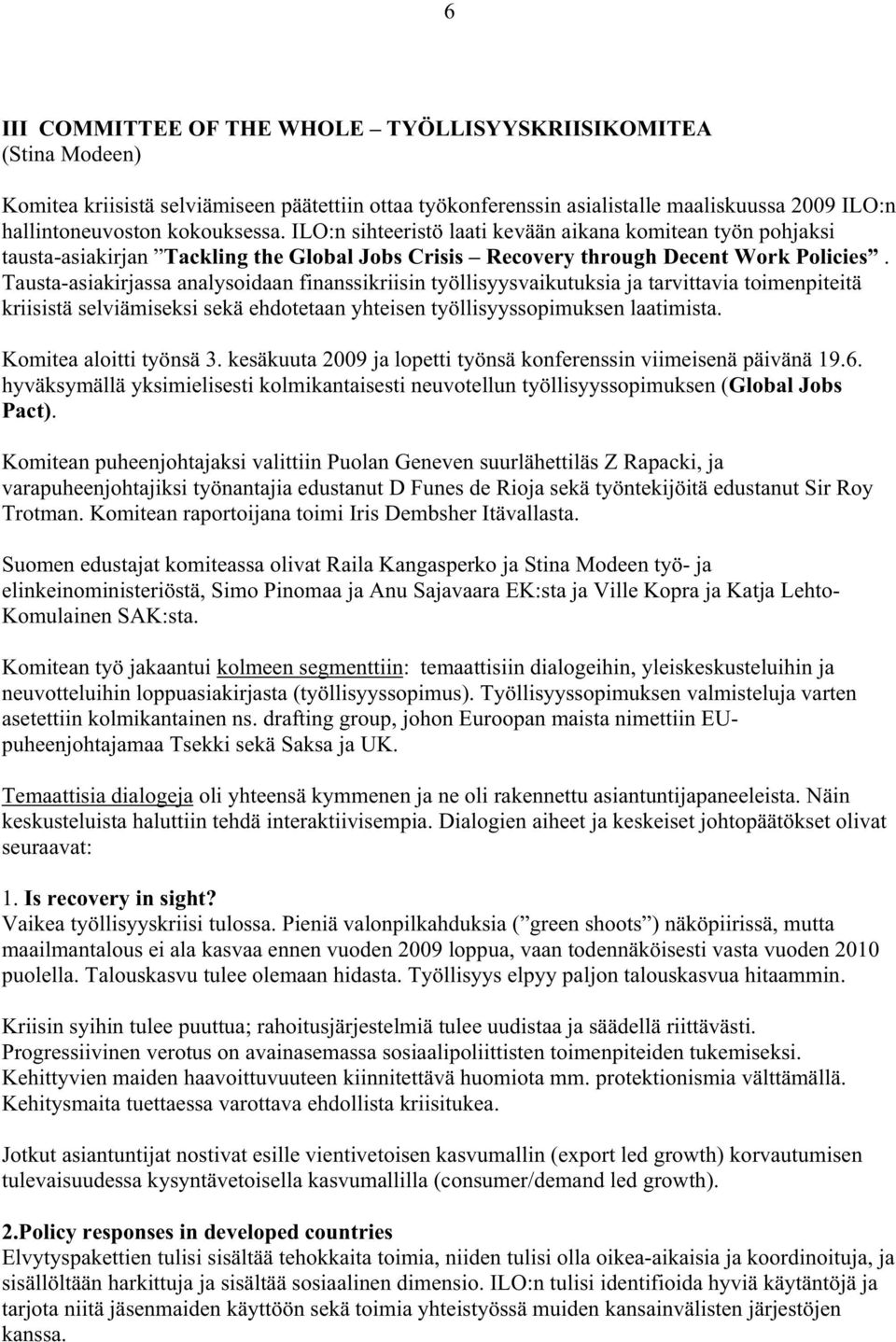 Tausta-asiakirjassa analysoidaan finanssikriisin työllisyysvaikutuksia ja tarvittavia toimenpiteitä kriisistä selviämiseksi sekä ehdotetaan yhteisen työllisyyssopimuksen laatimista.