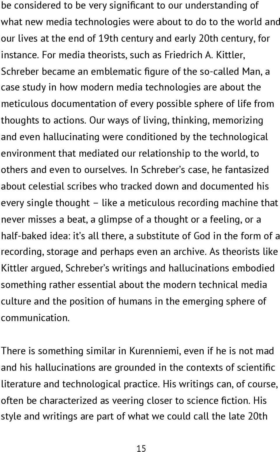 Kittler, Schreber became an emblematic figure of the so-called Man, a case study in how modern media technologies are about the meticulous documentation of every possible sphere of life from thoughts