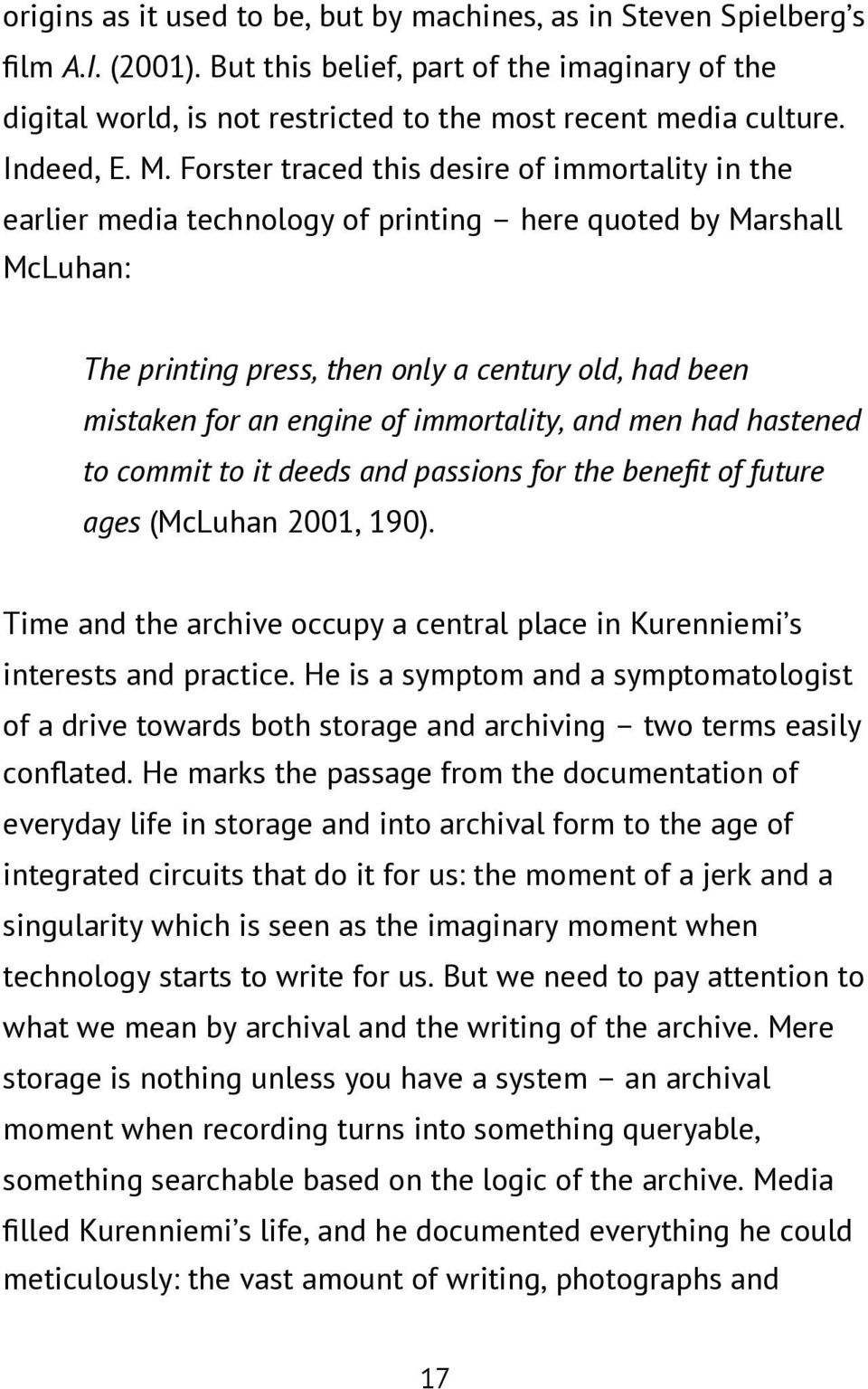 Forster traced this desire of immortality in the earlier media technology of printing here quoted by Marshall McLuhan: The printing press, then only a century old, had been mistaken for an engine of