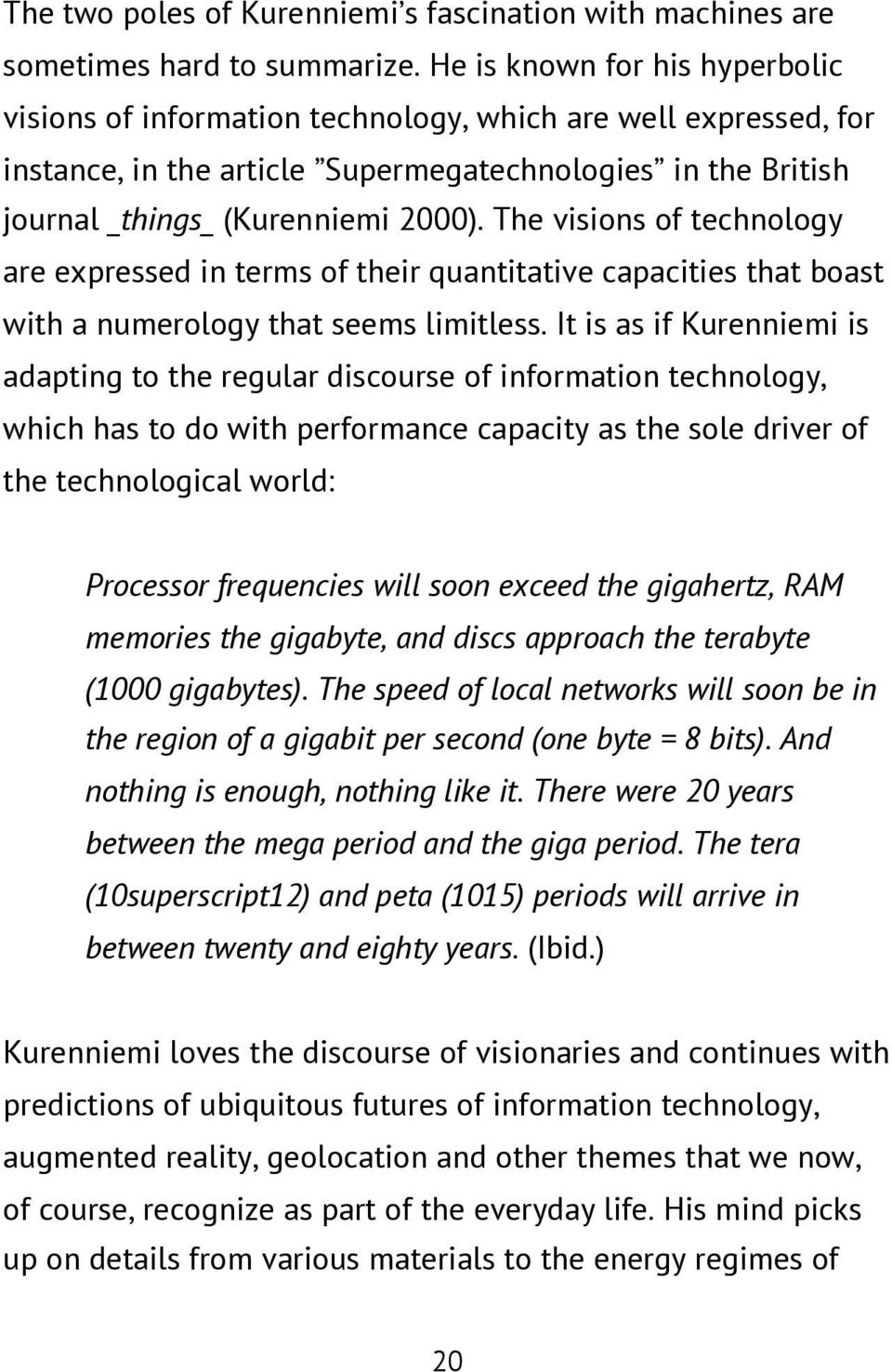 The visions of technology are expressed in terms of their quantitative capacities that boast with a numerology that seems limitless.