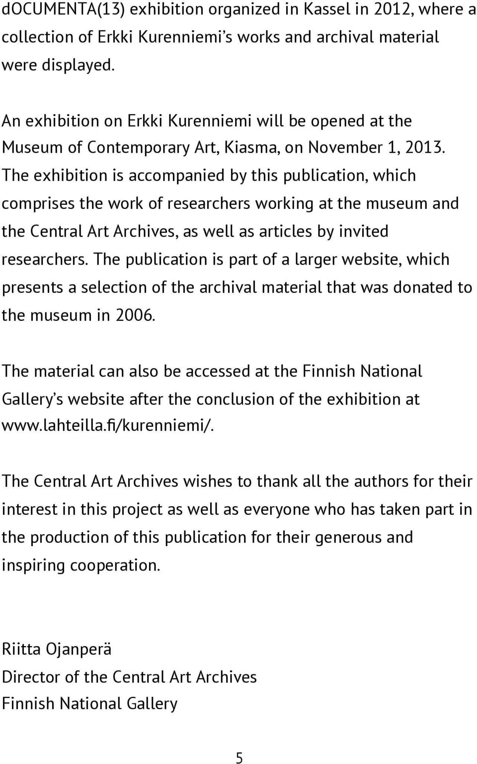 The exhibition is accompanied by this publication, which comprises the work of researchers working at the museum and the Central Art Archives, as well as articles by invited researchers.