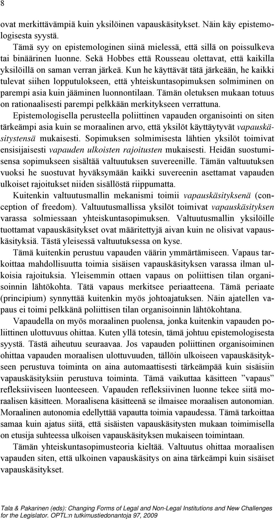 Kun he käyttävät tätä järkeään, he kaikki tulevat siihen lopputulokseen, että yhteiskuntasopimuksen solmiminen on parempi asia kuin jääminen luonnontilaan.