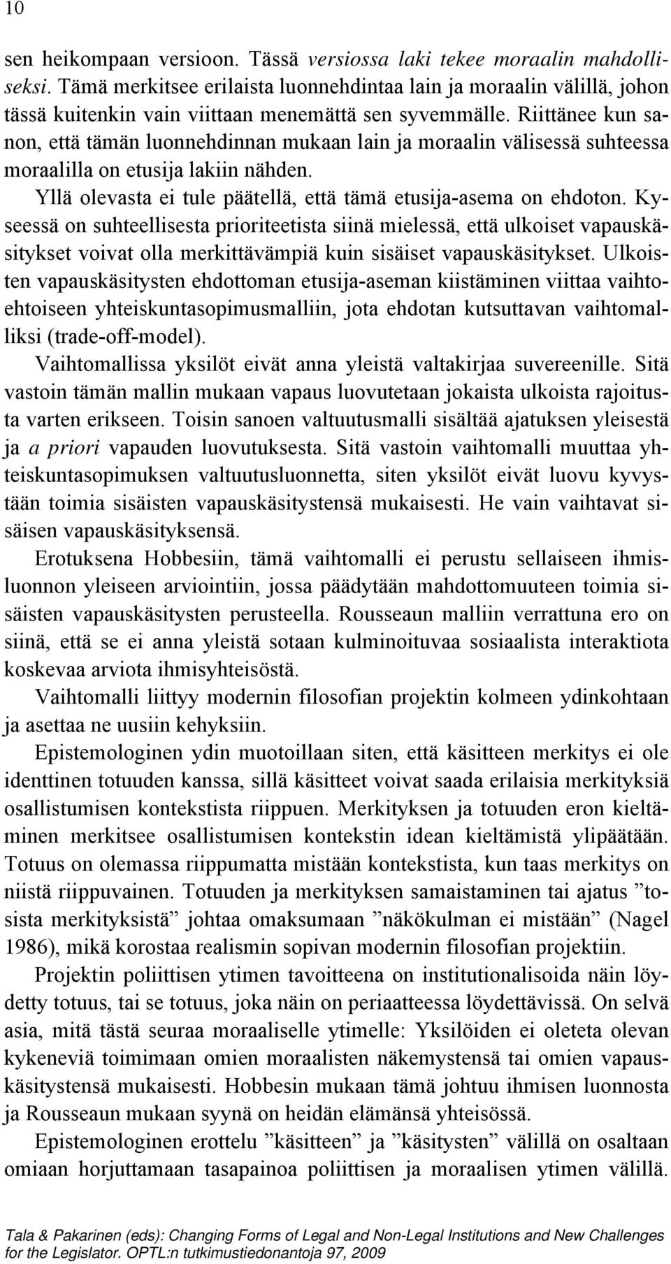 Riittänee kun sanon, että tämän luonnehdinnan mukaan lain ja moraalin välisessä suhteessa moraalilla on etusija lakiin nähden. Yllä olevasta ei tule päätellä, että tämä etusija-asema on ehdoton.