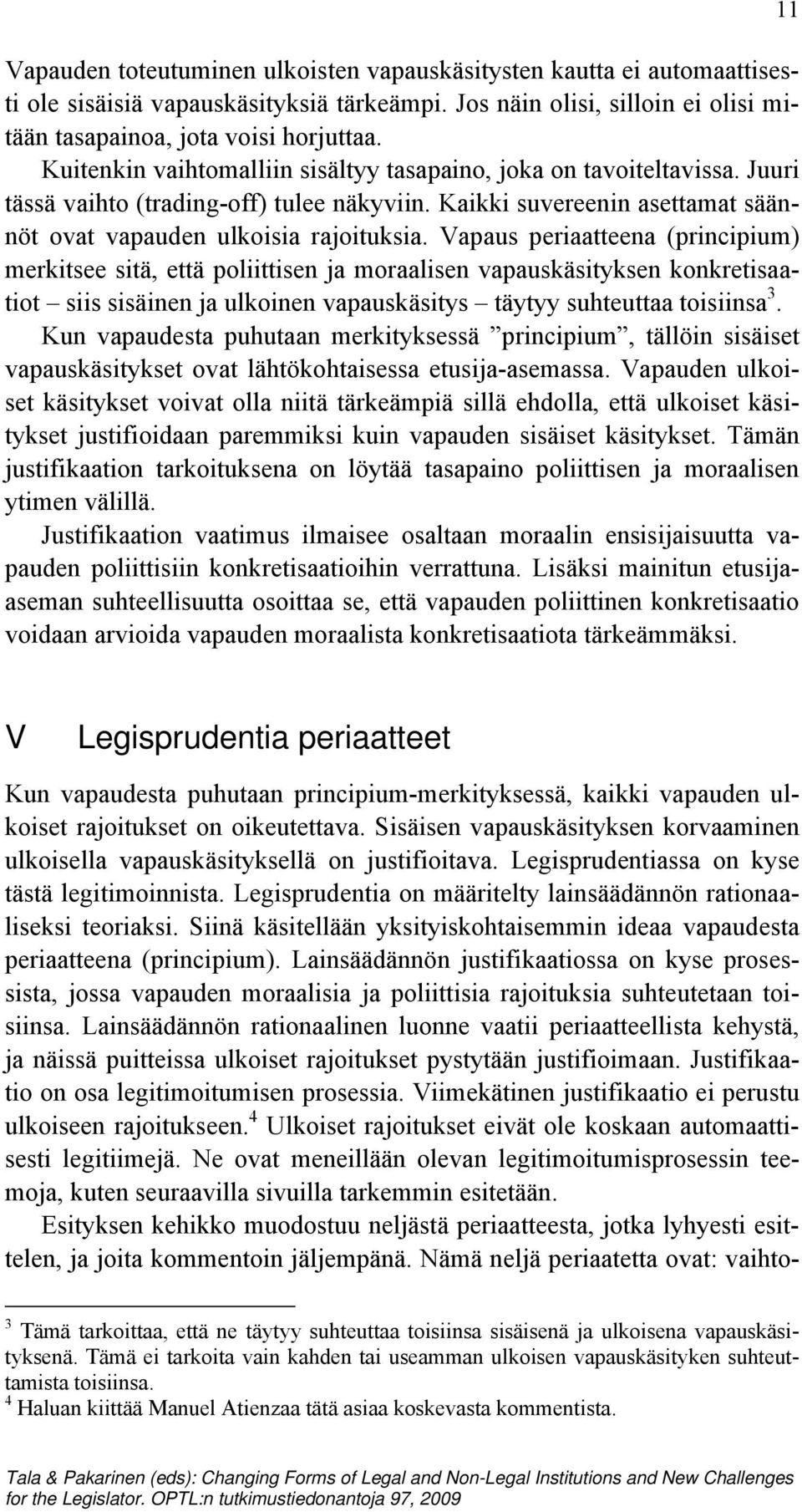Vapaus periaatteena (principium) merkitsee sitä, että poliittisen ja moraalisen vapauskäsityksen konkretisaatiot siis sisäinen ja ulkoinen vapauskäsitys täytyy suhteuttaa toisiinsa 3.