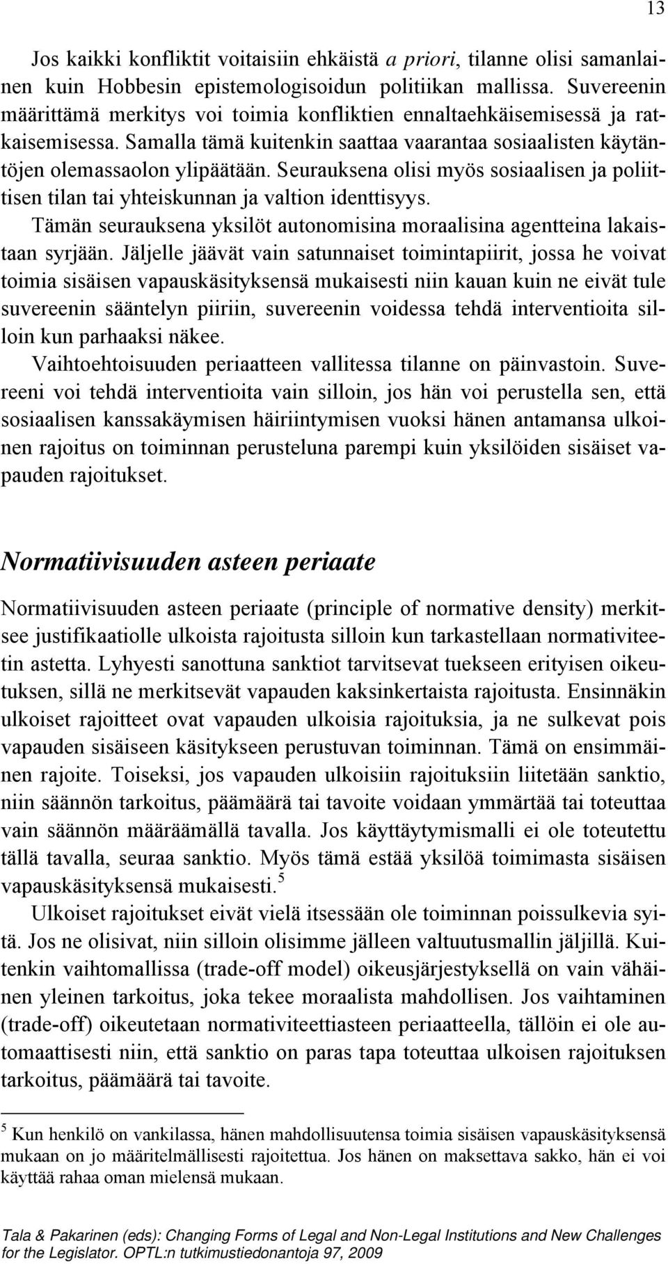 Seurauksena olisi myös sosiaalisen ja poliittisen tilan tai yhteiskunnan ja valtion identtisyys. Tämän seurauksena yksilöt autonomisina moraalisina agentteina lakaistaan syrjään.