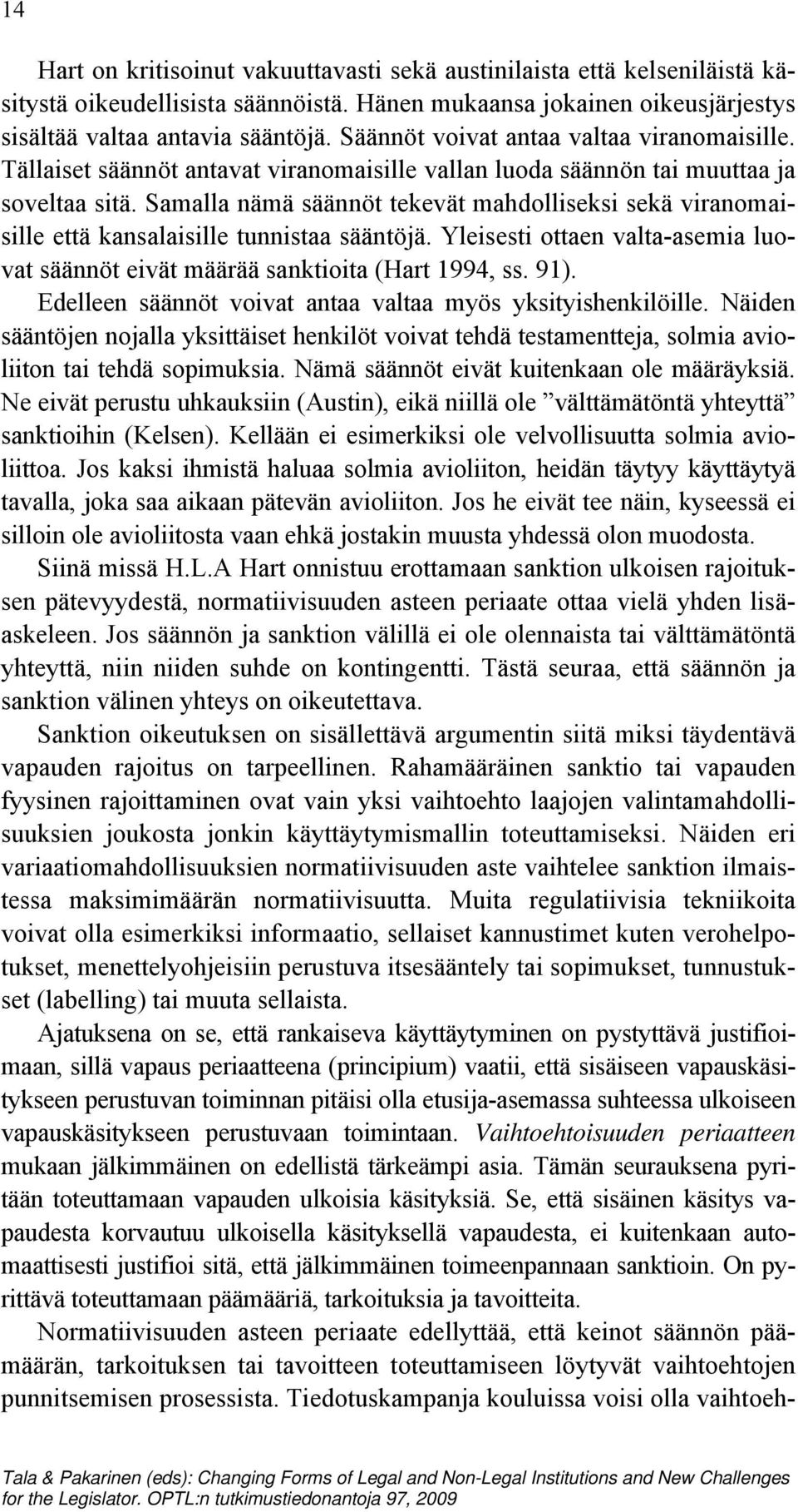 Samalla nämä säännöt tekevät mahdolliseksi sekä viranomaisille että kansalaisille tunnistaa sääntöjä. Yleisesti ottaen valta-asemia luovat säännöt eivät määrää sanktioita (Hart 1994, ss. 91).