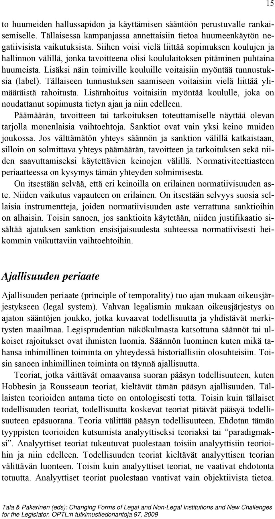 Lisäksi näin toimiville kouluille voitaisiin myöntää tunnustuksia (label). Tällaiseen tunnustuksen saamiseen voitaisiin vielä liittää ylimääräistä rahoitusta.