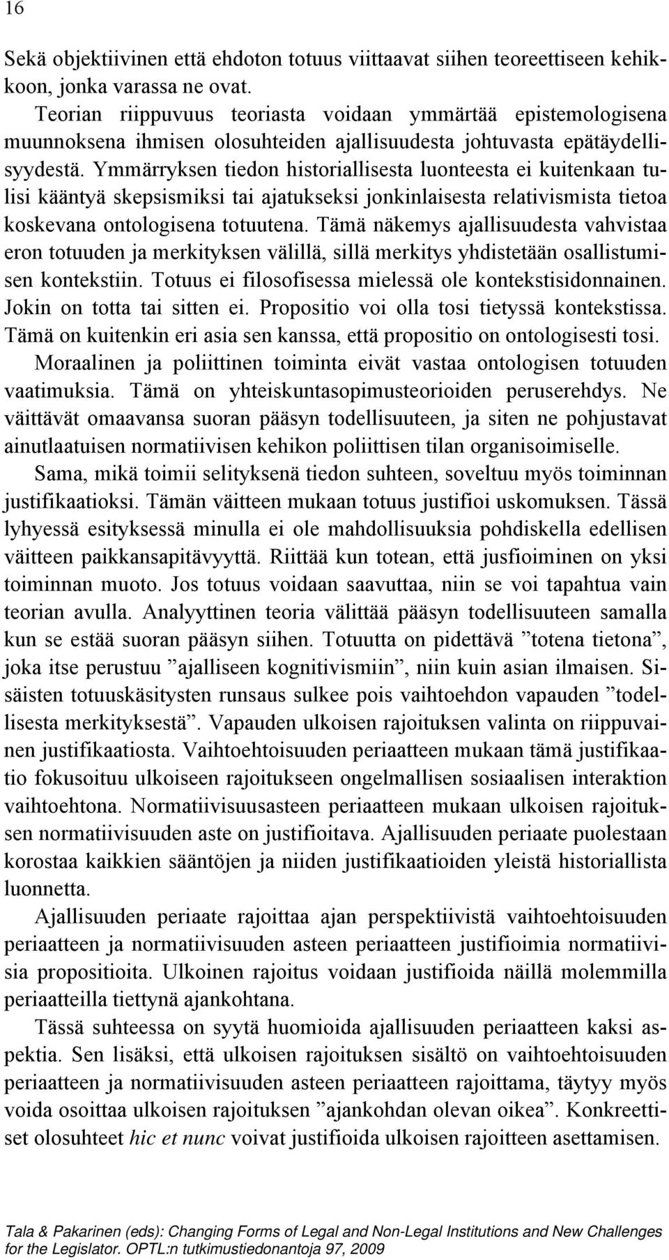 Ymmärryksen tiedon historiallisesta luonteesta ei kuitenkaan tulisi kääntyä skepsismiksi tai ajatukseksi jonkinlaisesta relativismista tietoa koskevana ontologisena totuutena.