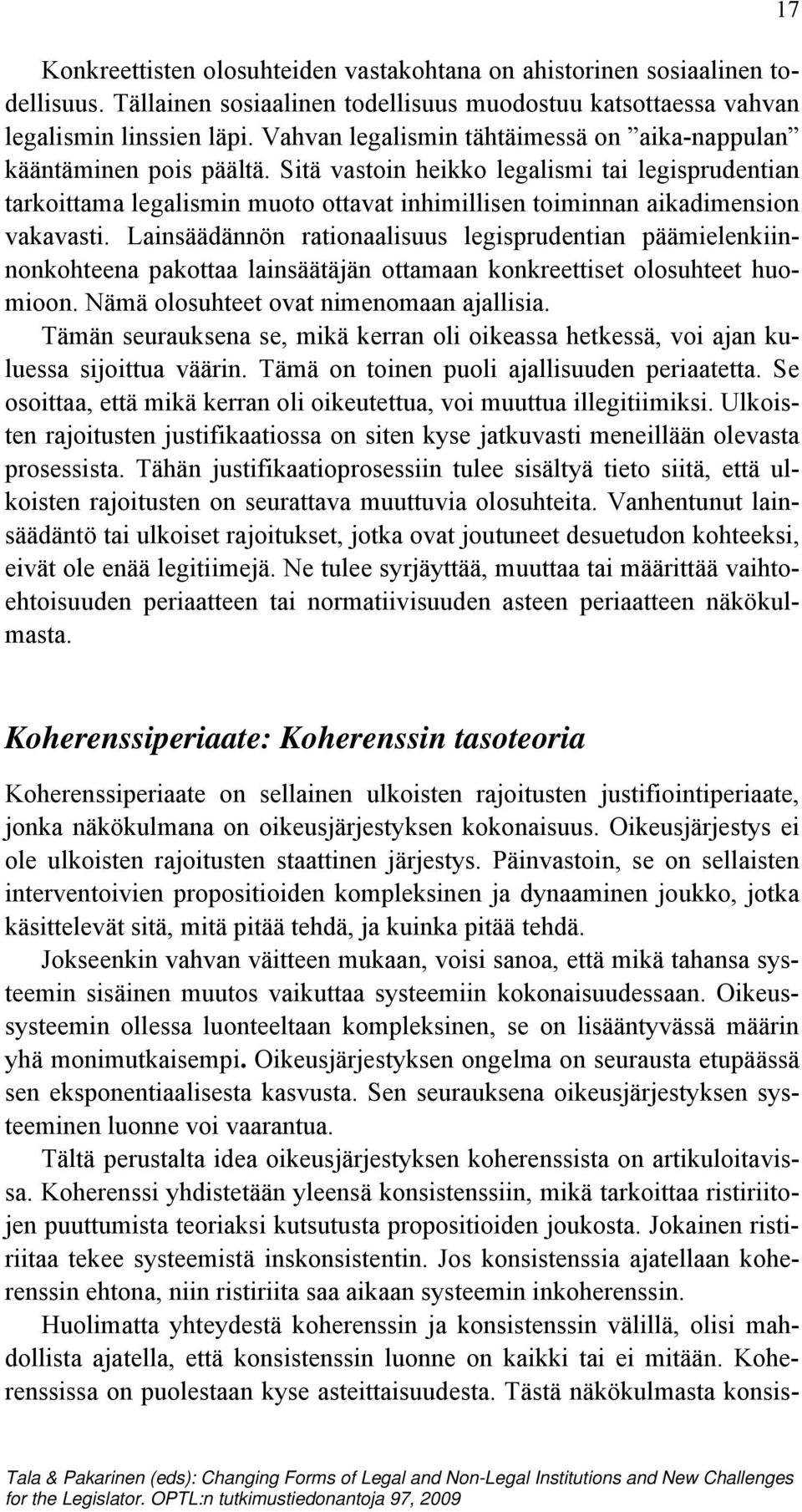 Sitä vastoin heikko legalismi tai legisprudentian tarkoittama legalismin muoto ottavat inhimillisen toiminnan aikadimension vakavasti.