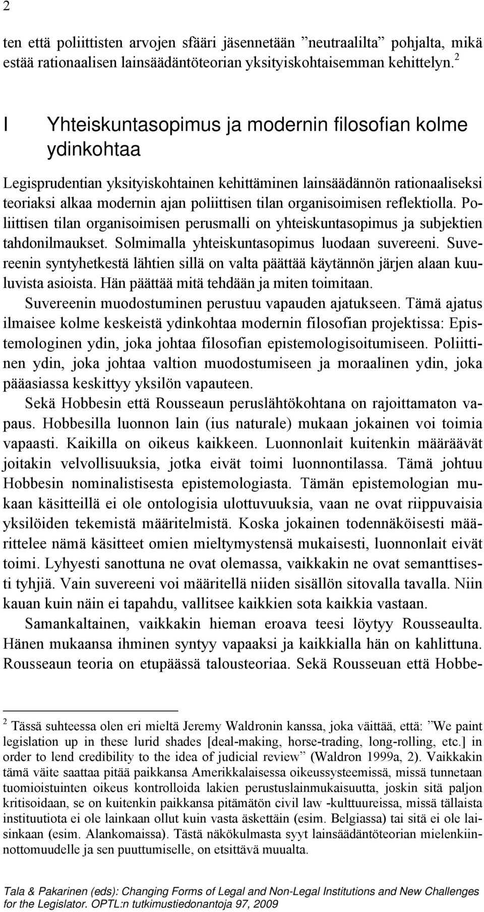 organisoimisen reflektiolla. Poliittisen tilan organisoimisen perusmalli on yhteiskuntasopimus ja subjektien tahdonilmaukset. Solmimalla yhteiskuntasopimus luodaan suvereeni.
