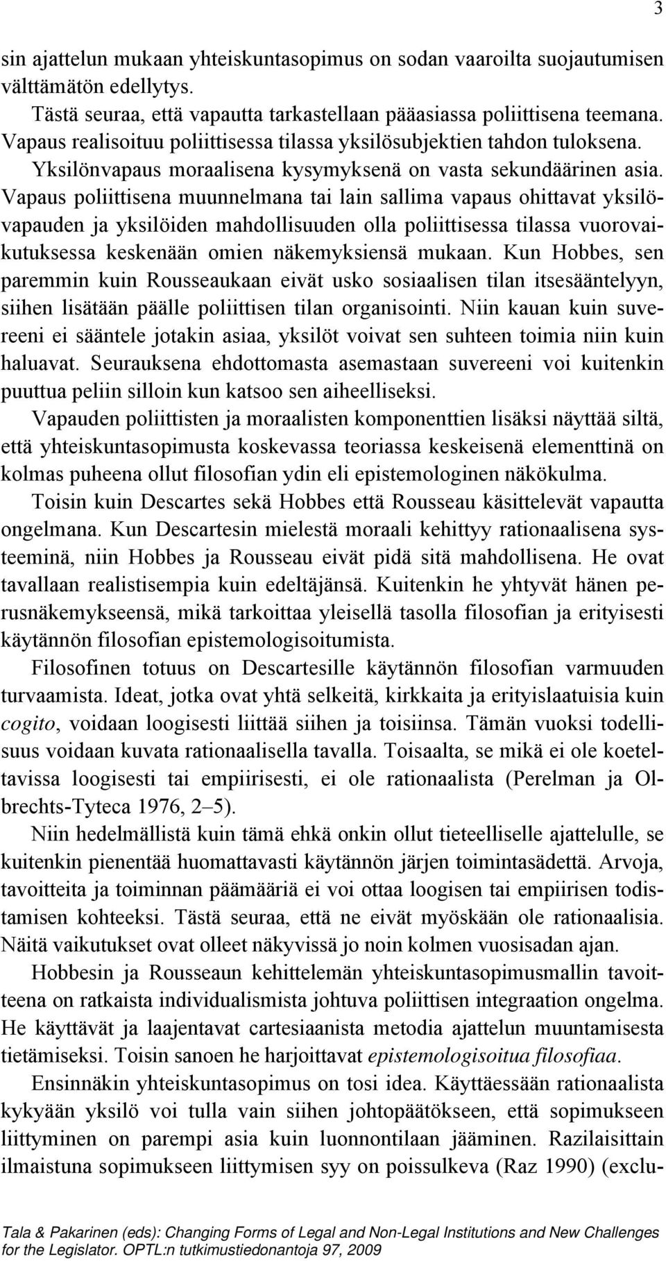 Vapaus poliittisena muunnelmana tai lain sallima vapaus ohittavat yksilövapauden ja yksilöiden mahdollisuuden olla poliittisessa tilassa vuorovaikutuksessa keskenään omien näkemyksiensä mukaan.