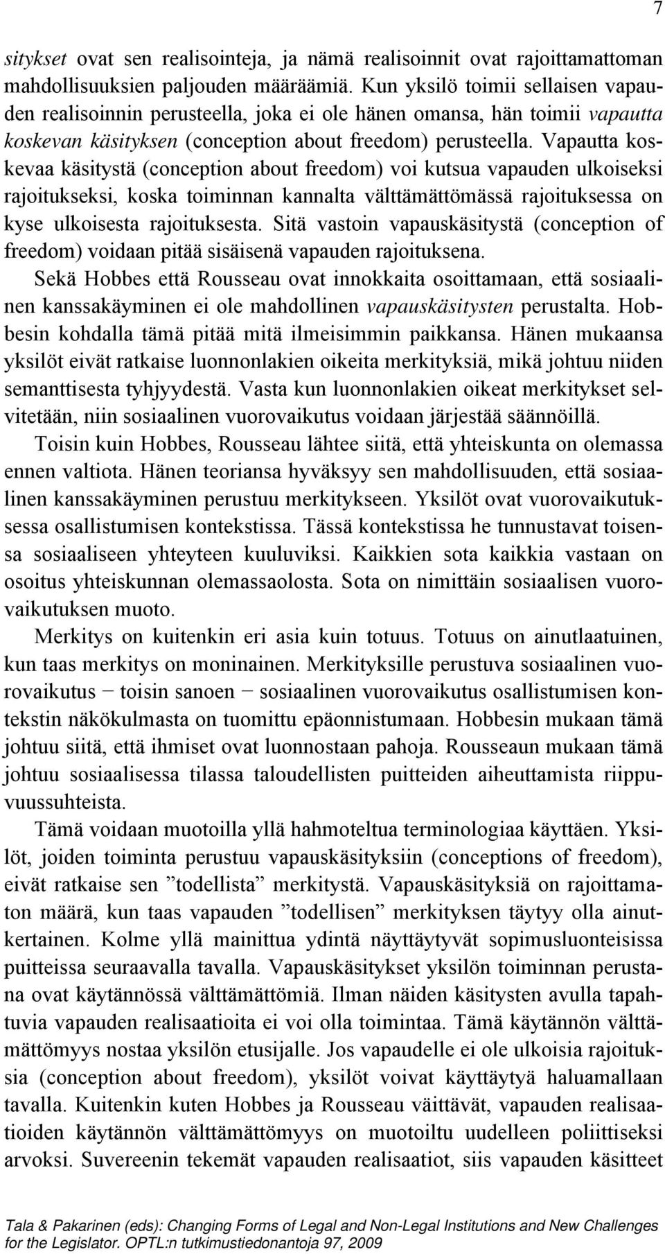 Vapautta koskevaa käsitystä (conception about freedom) voi kutsua vapauden ulkoiseksi rajoitukseksi, koska toiminnan kannalta välttämättömässä rajoituksessa on kyse ulkoisesta rajoituksesta.
