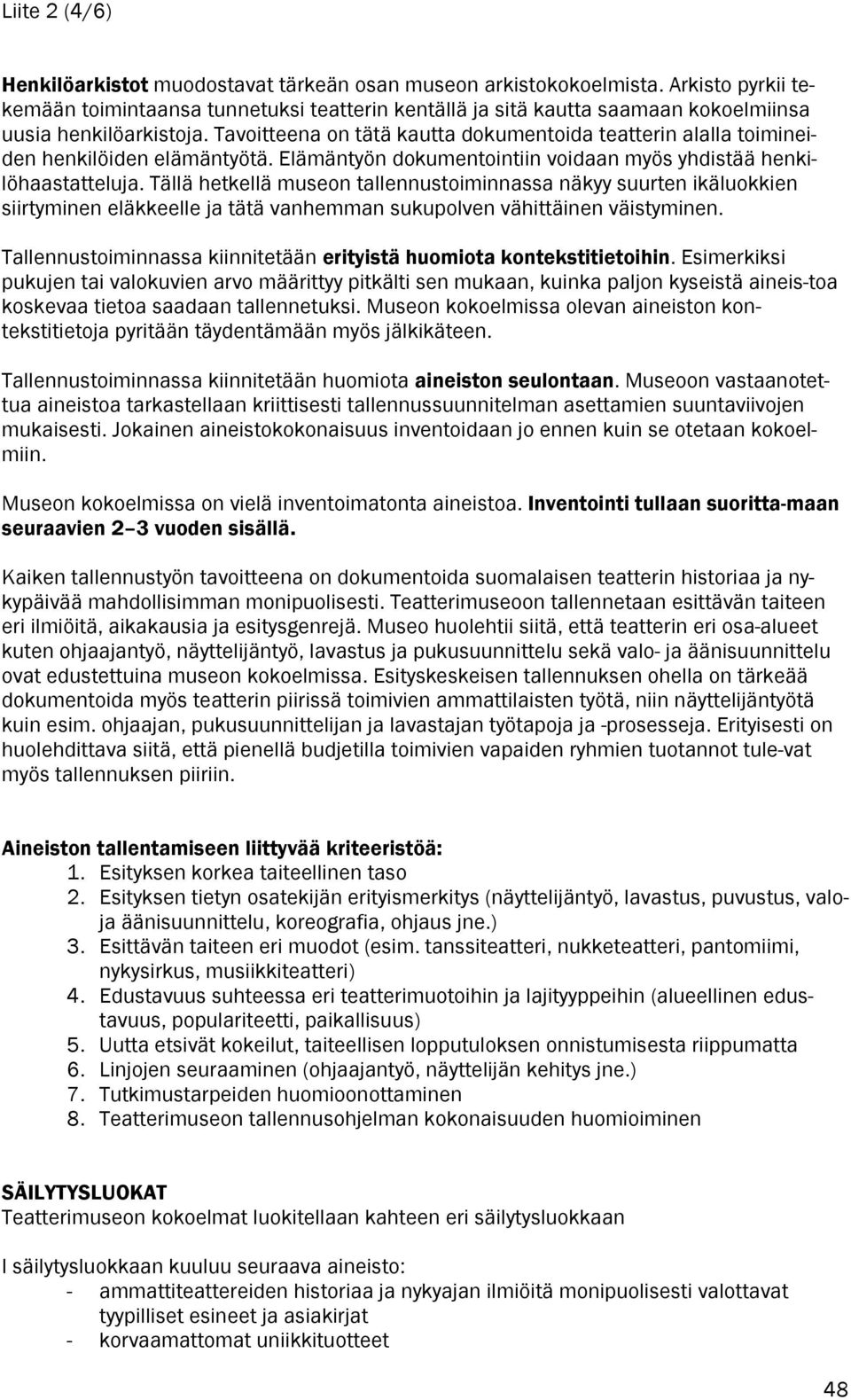 Tavoitteena on tätä kautta dokumentoida teatterin alalla toimineiden henkilöiden elämäntyötä. Elämäntyön dokumentointiin voidaan myös yhdistää henkilöhaastatteluja.