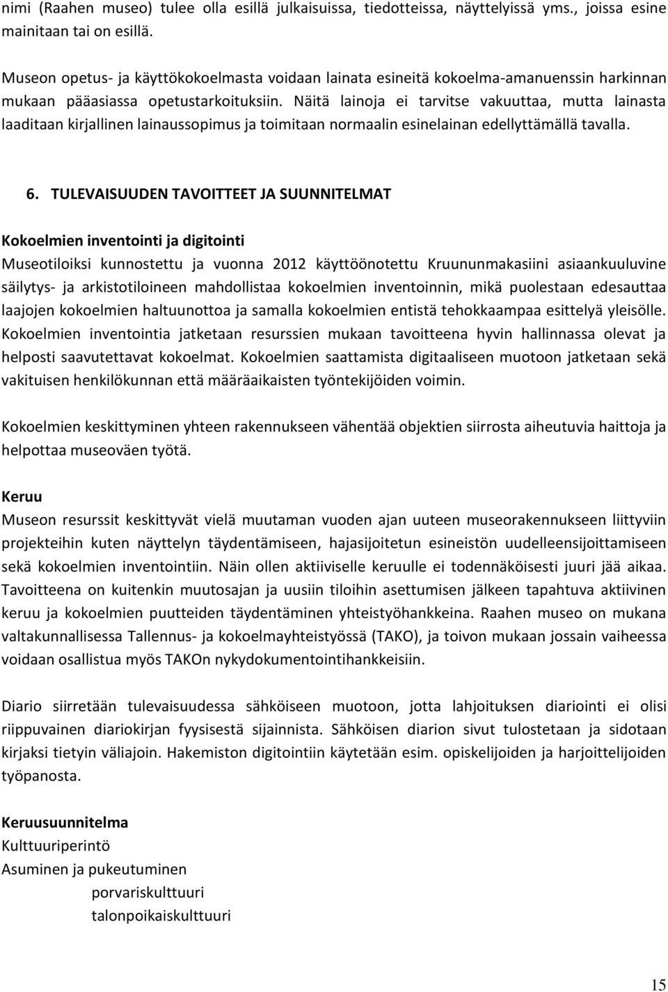 Näitä lainoja ei tarvitse vakuuttaa, mutta lainasta laaditaan kirjallinen lainaussopimus ja toimitaan normaalin esinelainan edellyttämällä tavalla. 6.