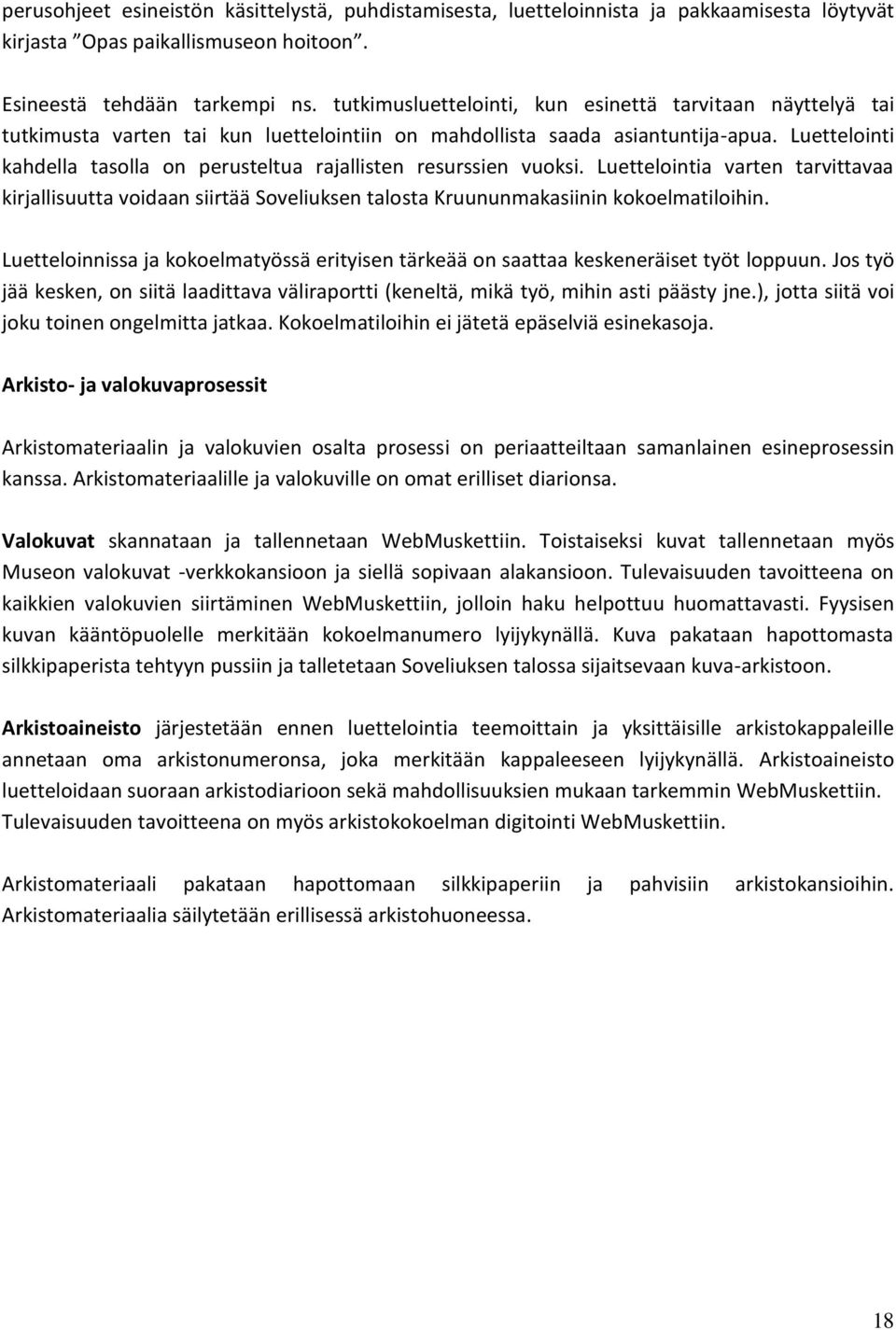 Luettelointi kahdella tasolla on perusteltua rajallisten resurssien vuoksi. Luettelointia varten tarvittavaa kirjallisuutta voidaan siirtää Soveliuksen talosta Kruununmakasiinin kokoelmatiloihin.